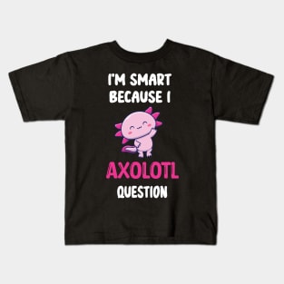 I'm Smart Because I Axolotl Questions - Cute Axolotl Pet Lovers Gift Kids T-Shirt